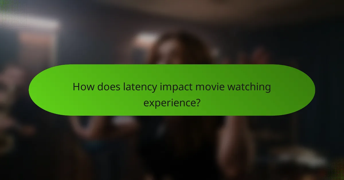 How does latency impact movie watching experience?